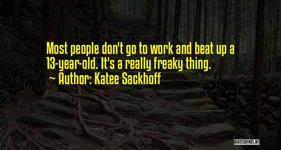 Katee Sackhoff Quotes: Most People Don't Go To Work And Beat Up A 13-year-old. It's A Really Freaky Thing.
