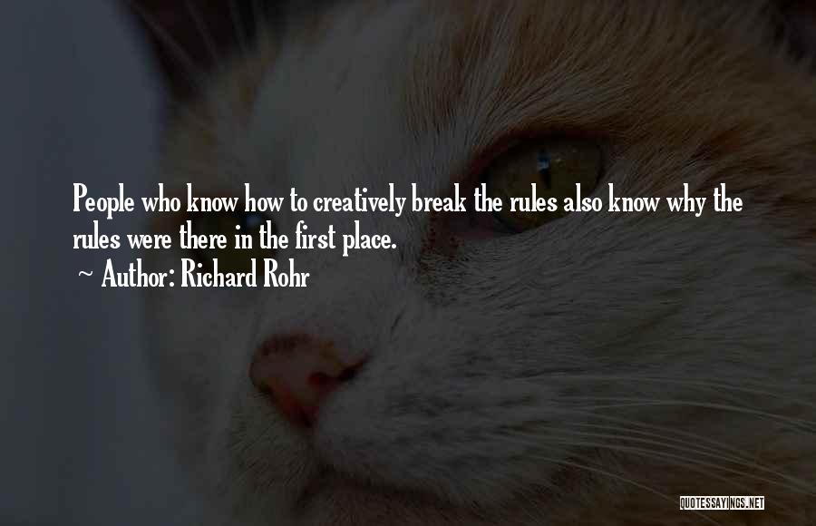 Richard Rohr Quotes: People Who Know How To Creatively Break The Rules Also Know Why The Rules Were There In The First Place.