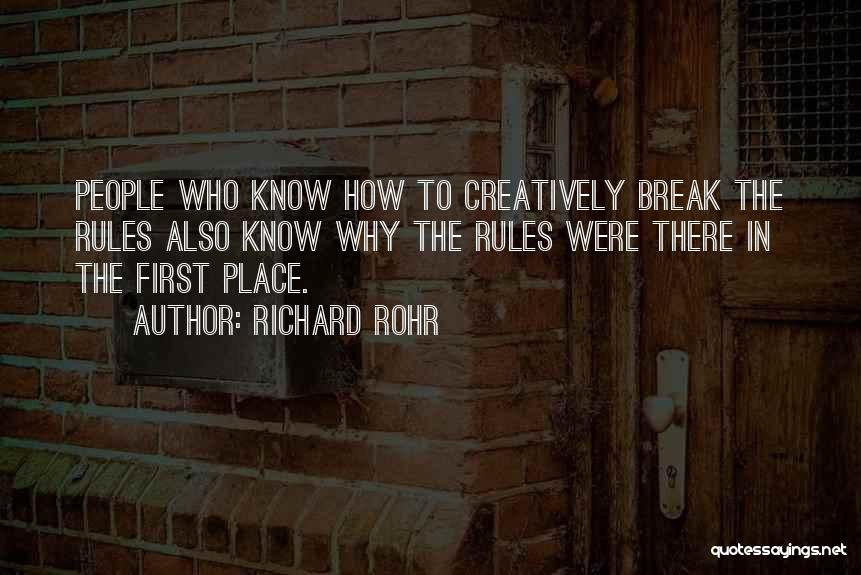 Richard Rohr Quotes: People Who Know How To Creatively Break The Rules Also Know Why The Rules Were There In The First Place.