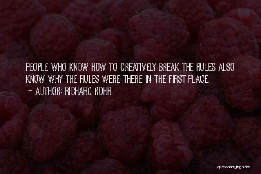 Richard Rohr Quotes: People Who Know How To Creatively Break The Rules Also Know Why The Rules Were There In The First Place.