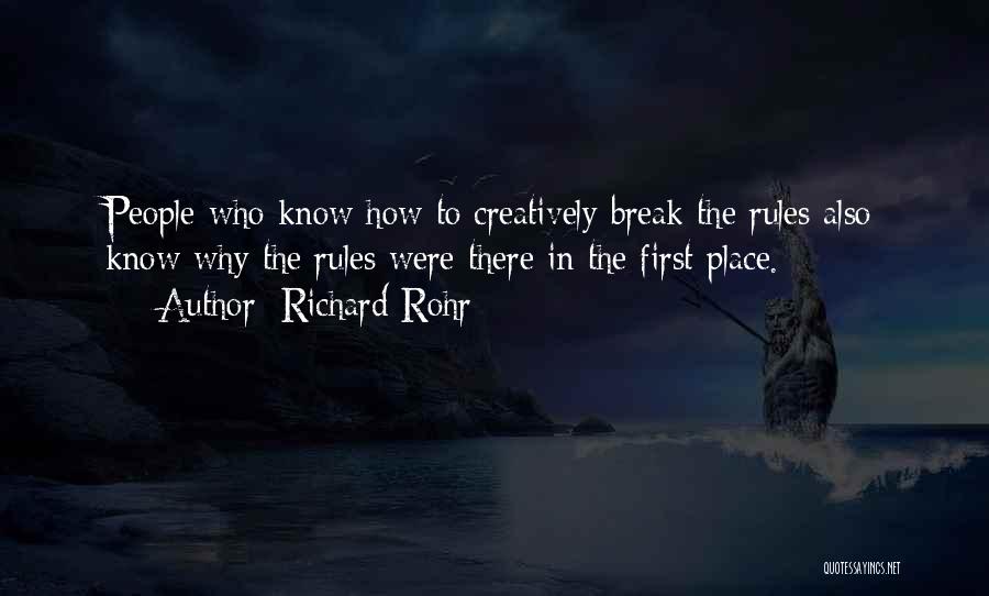 Richard Rohr Quotes: People Who Know How To Creatively Break The Rules Also Know Why The Rules Were There In The First Place.