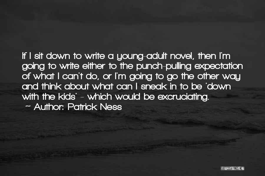 Patrick Ness Quotes: If I Sit Down To Write A Young-adult Novel, Then I'm Going To Write Either To The Punch-pulling Expectation Of