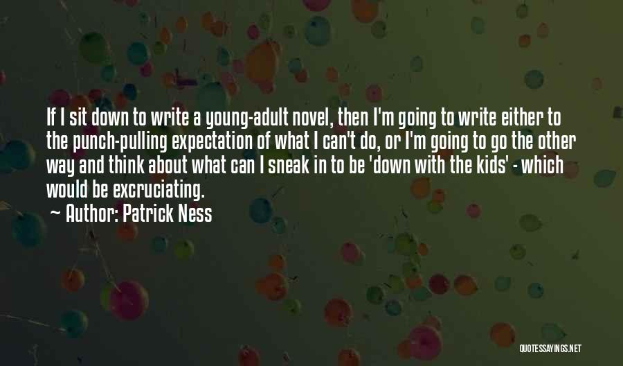 Patrick Ness Quotes: If I Sit Down To Write A Young-adult Novel, Then I'm Going To Write Either To The Punch-pulling Expectation Of