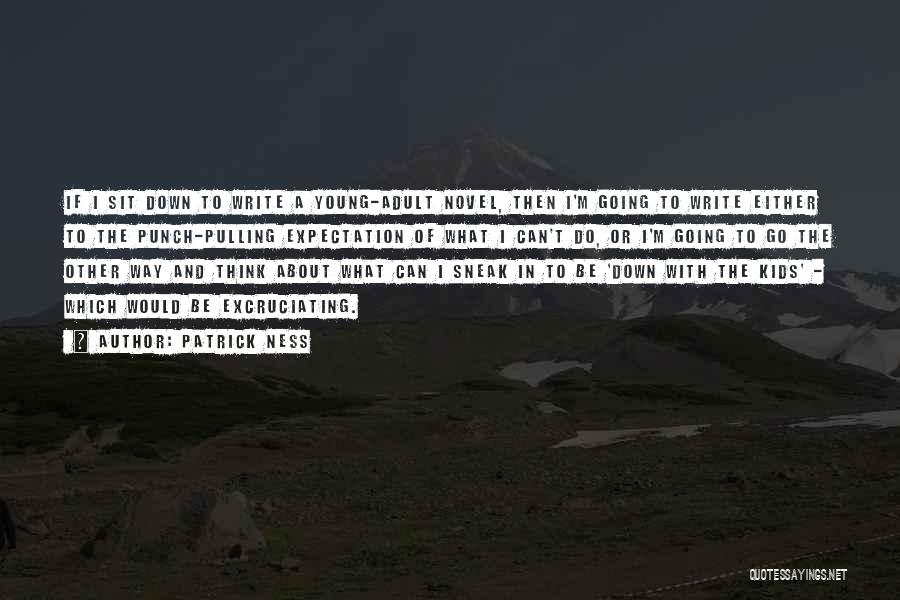 Patrick Ness Quotes: If I Sit Down To Write A Young-adult Novel, Then I'm Going To Write Either To The Punch-pulling Expectation Of