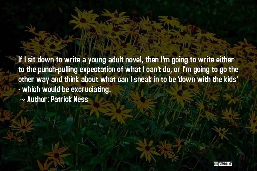 Patrick Ness Quotes: If I Sit Down To Write A Young-adult Novel, Then I'm Going To Write Either To The Punch-pulling Expectation Of