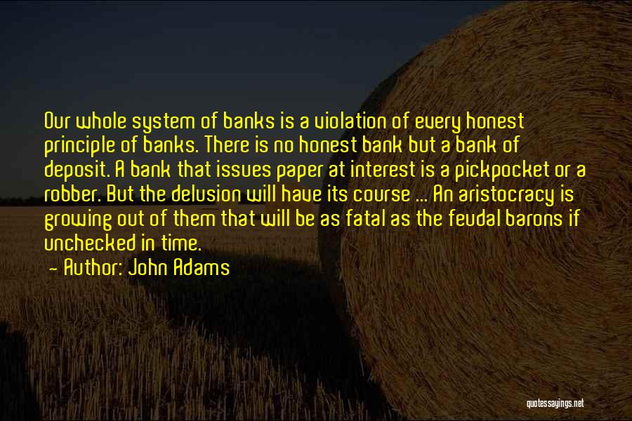 John Adams Quotes: Our Whole System Of Banks Is A Violation Of Every Honest Principle Of Banks. There Is No Honest Bank But