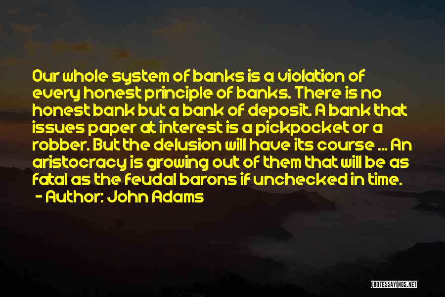 John Adams Quotes: Our Whole System Of Banks Is A Violation Of Every Honest Principle Of Banks. There Is No Honest Bank But