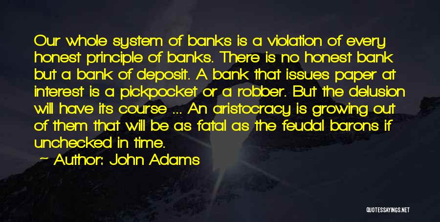 John Adams Quotes: Our Whole System Of Banks Is A Violation Of Every Honest Principle Of Banks. There Is No Honest Bank But