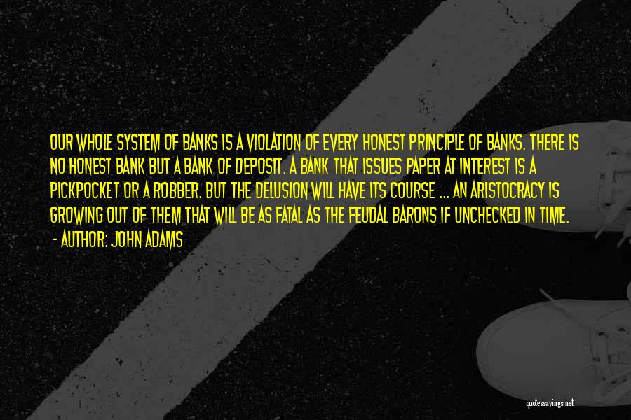 John Adams Quotes: Our Whole System Of Banks Is A Violation Of Every Honest Principle Of Banks. There Is No Honest Bank But