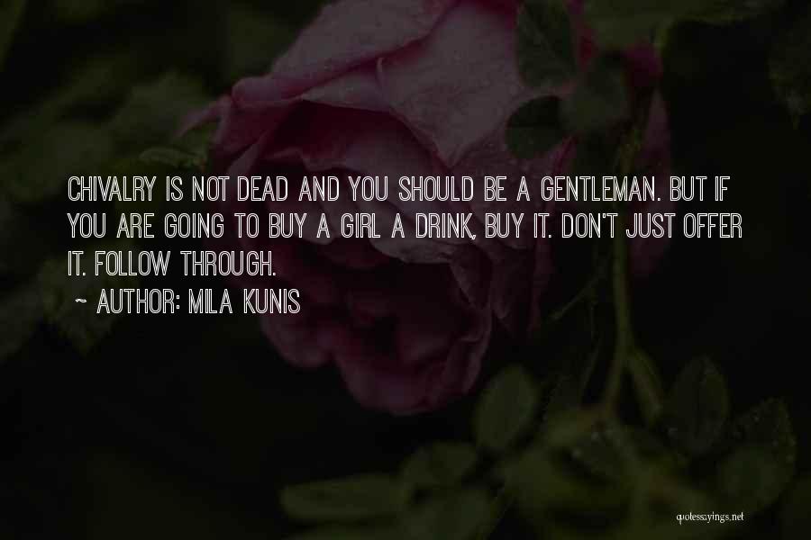 Mila Kunis Quotes: Chivalry Is Not Dead And You Should Be A Gentleman. But If You Are Going To Buy A Girl A