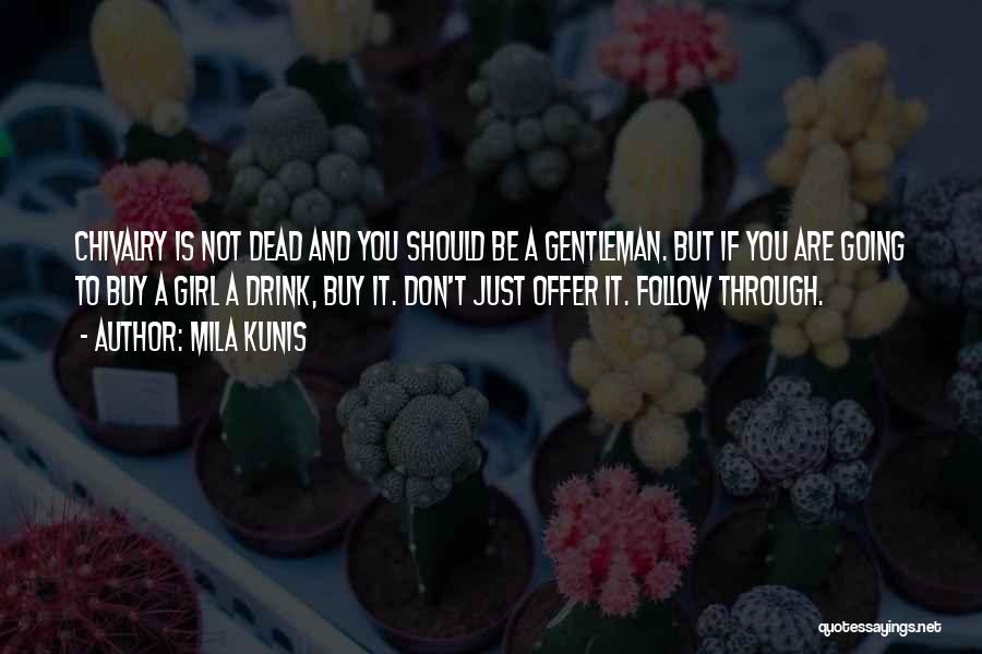 Mila Kunis Quotes: Chivalry Is Not Dead And You Should Be A Gentleman. But If You Are Going To Buy A Girl A