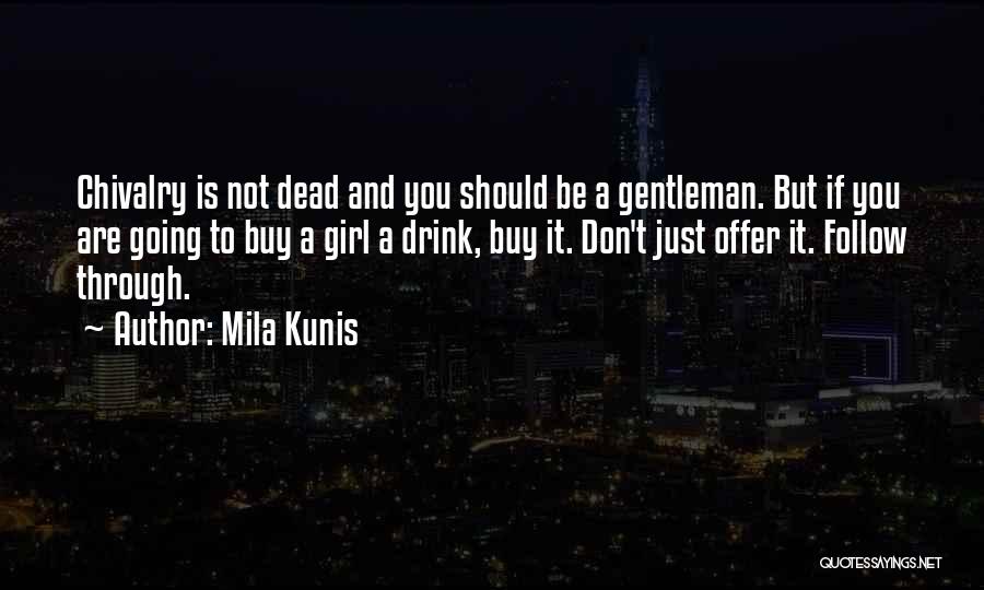 Mila Kunis Quotes: Chivalry Is Not Dead And You Should Be A Gentleman. But If You Are Going To Buy A Girl A