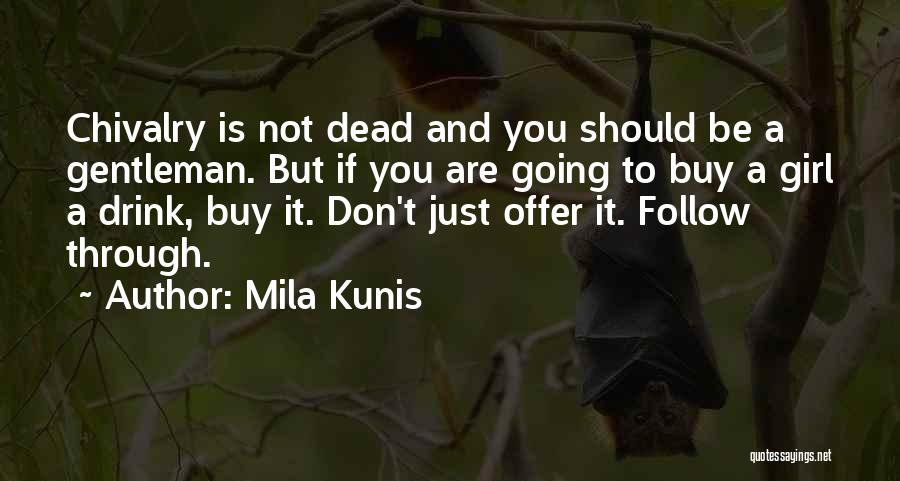 Mila Kunis Quotes: Chivalry Is Not Dead And You Should Be A Gentleman. But If You Are Going To Buy A Girl A