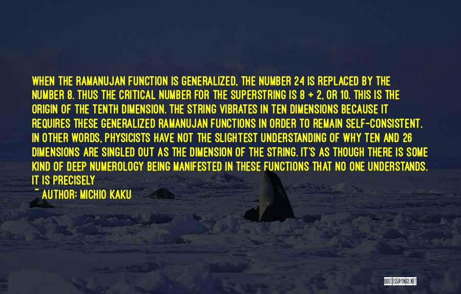 Michio Kaku Quotes: When The Ramanujan Function Is Generalized, The Number 24 Is Replaced By The Number 8. Thus The Critical Number For