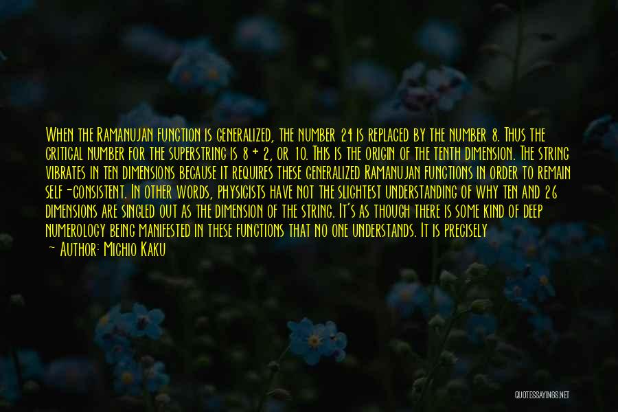 Michio Kaku Quotes: When The Ramanujan Function Is Generalized, The Number 24 Is Replaced By The Number 8. Thus The Critical Number For