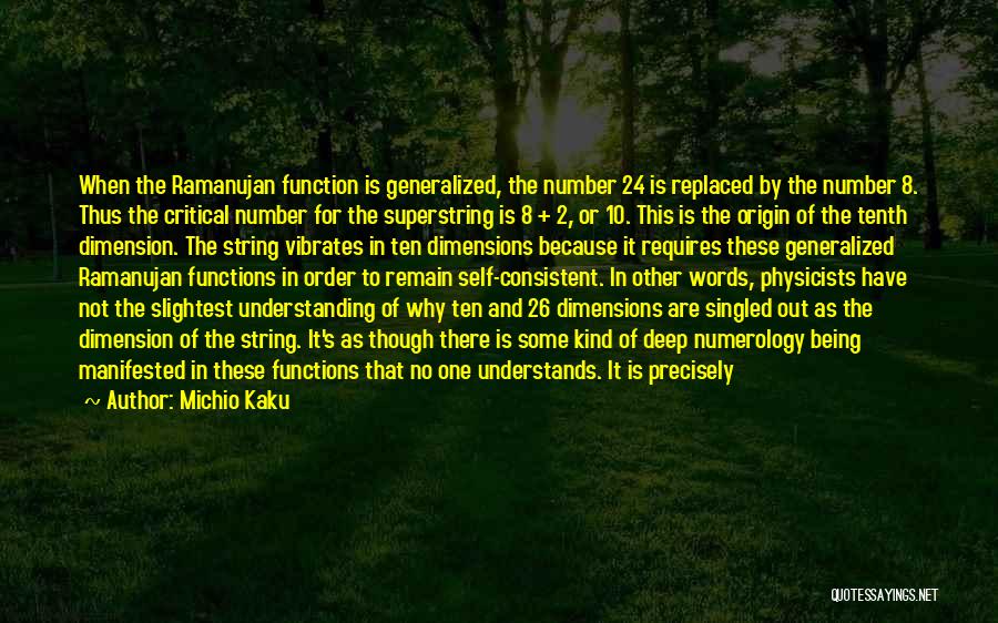 Michio Kaku Quotes: When The Ramanujan Function Is Generalized, The Number 24 Is Replaced By The Number 8. Thus The Critical Number For