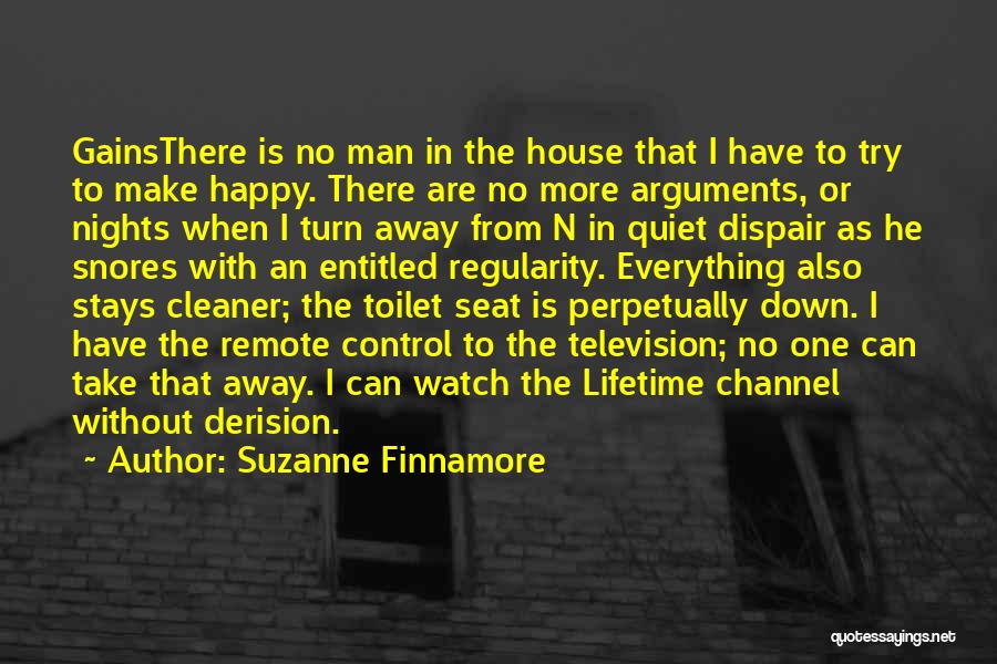 Suzanne Finnamore Quotes: Gainsthere Is No Man In The House That I Have To Try To Make Happy. There Are No More Arguments,