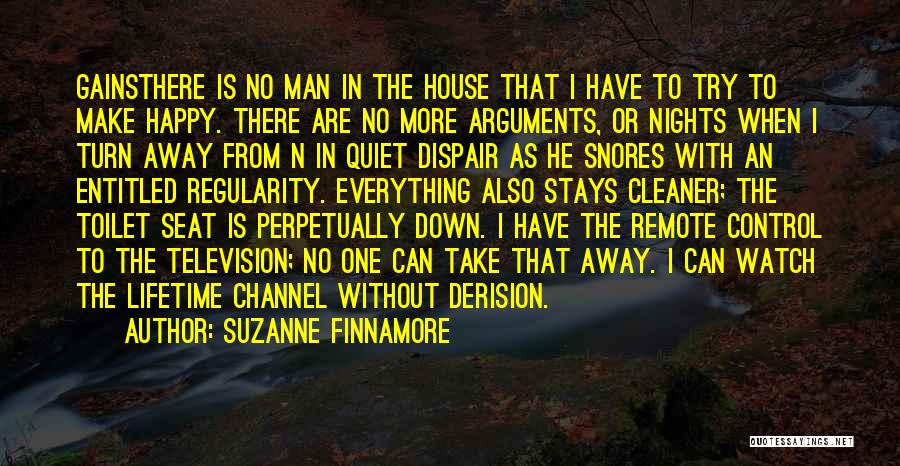 Suzanne Finnamore Quotes: Gainsthere Is No Man In The House That I Have To Try To Make Happy. There Are No More Arguments,