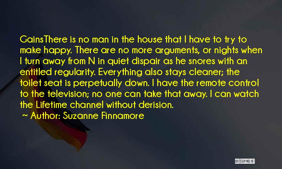 Suzanne Finnamore Quotes: Gainsthere Is No Man In The House That I Have To Try To Make Happy. There Are No More Arguments,