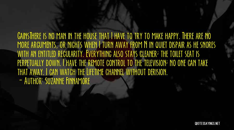 Suzanne Finnamore Quotes: Gainsthere Is No Man In The House That I Have To Try To Make Happy. There Are No More Arguments,