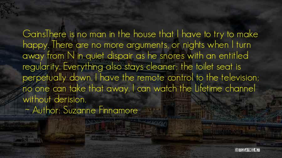 Suzanne Finnamore Quotes: Gainsthere Is No Man In The House That I Have To Try To Make Happy. There Are No More Arguments,