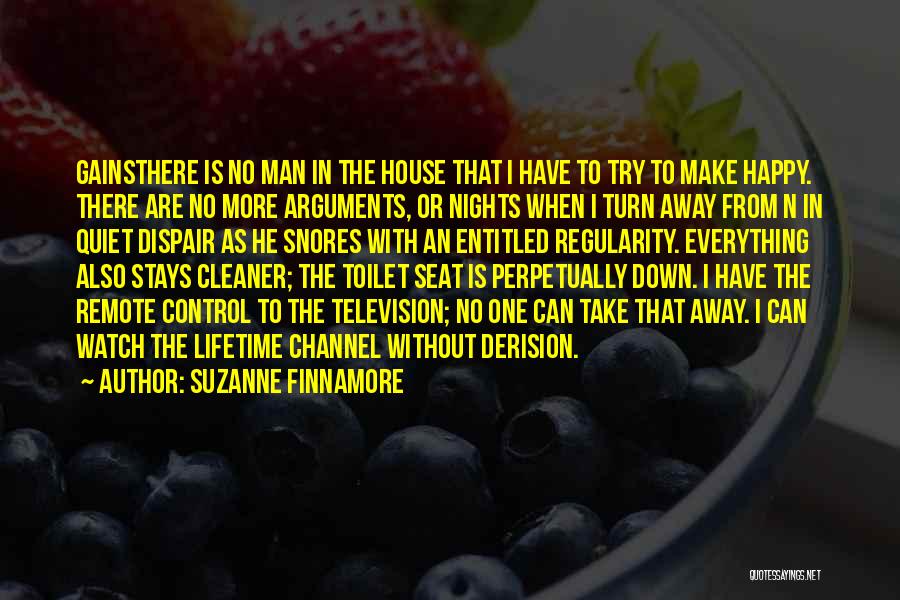 Suzanne Finnamore Quotes: Gainsthere Is No Man In The House That I Have To Try To Make Happy. There Are No More Arguments,