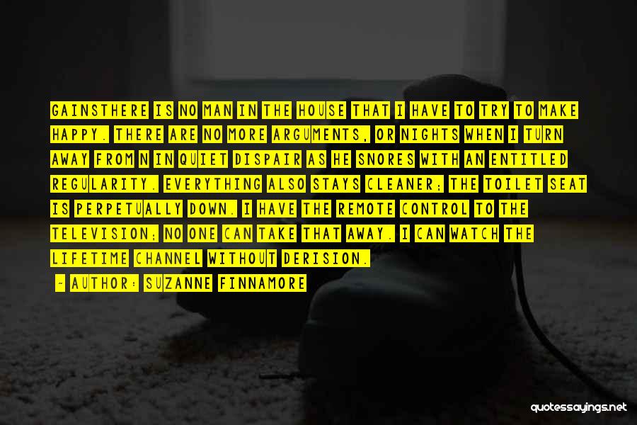 Suzanne Finnamore Quotes: Gainsthere Is No Man In The House That I Have To Try To Make Happy. There Are No More Arguments,