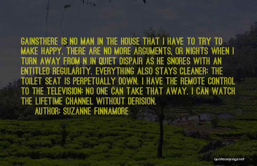 Suzanne Finnamore Quotes: Gainsthere Is No Man In The House That I Have To Try To Make Happy. There Are No More Arguments,