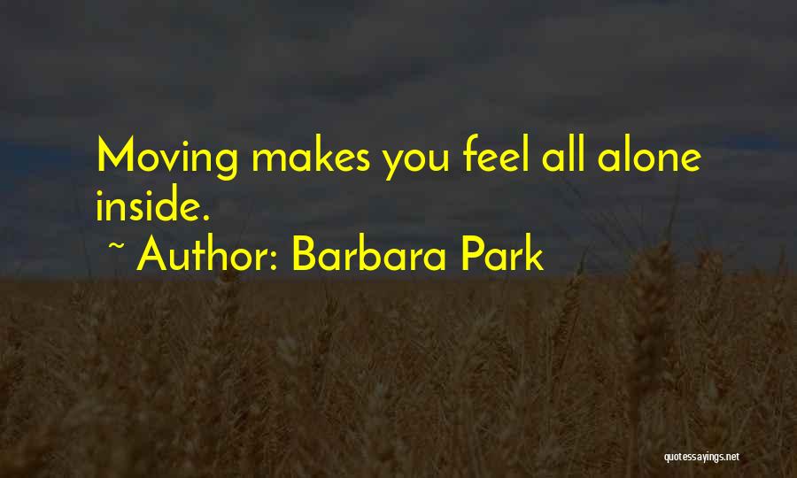 Barbara Park Quotes: Moving Makes You Feel All Alone Inside.