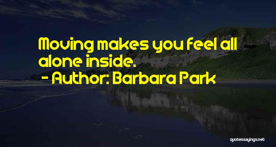 Barbara Park Quotes: Moving Makes You Feel All Alone Inside.