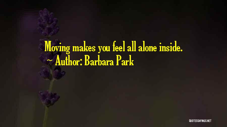 Barbara Park Quotes: Moving Makes You Feel All Alone Inside.