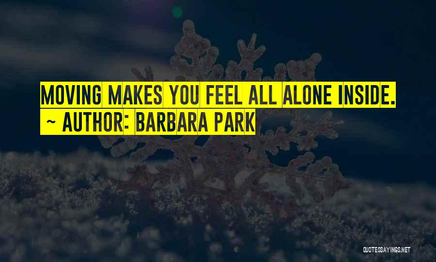 Barbara Park Quotes: Moving Makes You Feel All Alone Inside.