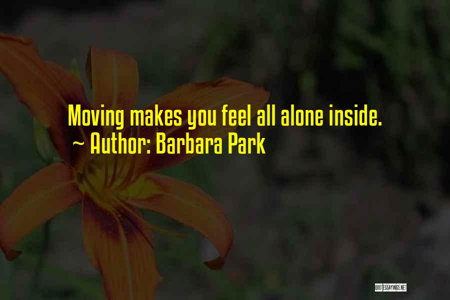 Barbara Park Quotes: Moving Makes You Feel All Alone Inside.