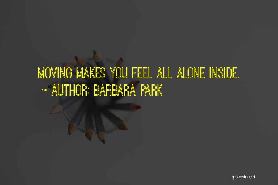 Barbara Park Quotes: Moving Makes You Feel All Alone Inside.