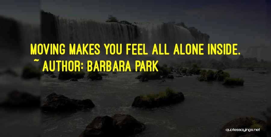 Barbara Park Quotes: Moving Makes You Feel All Alone Inside.