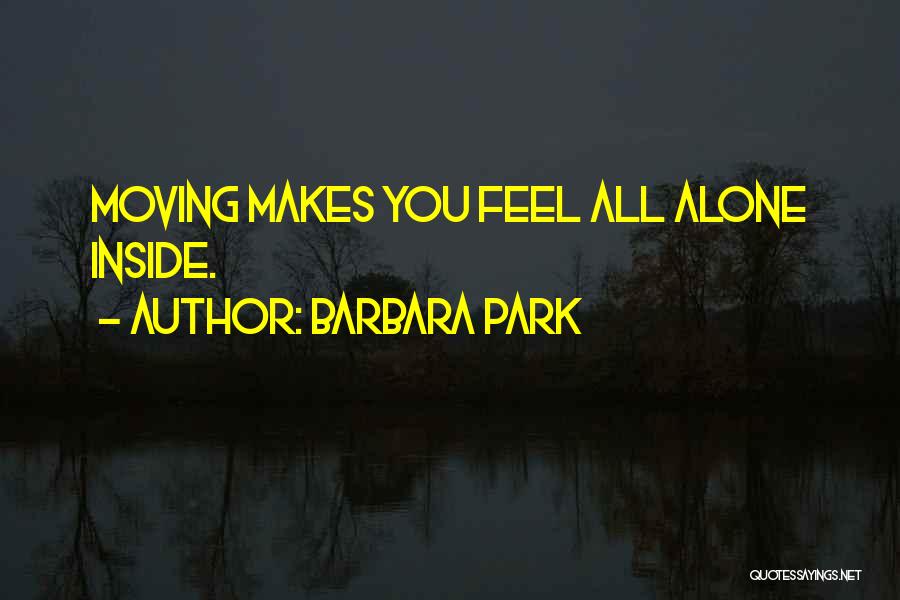 Barbara Park Quotes: Moving Makes You Feel All Alone Inside.