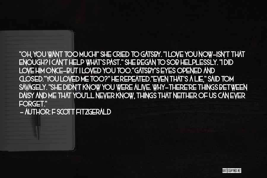 F Scott Fitzgerald Quotes: Oh, You Want Too Much! She Cried To Gatsby. I Love You Now-isn't That Enough? I Can't Help What's Past.