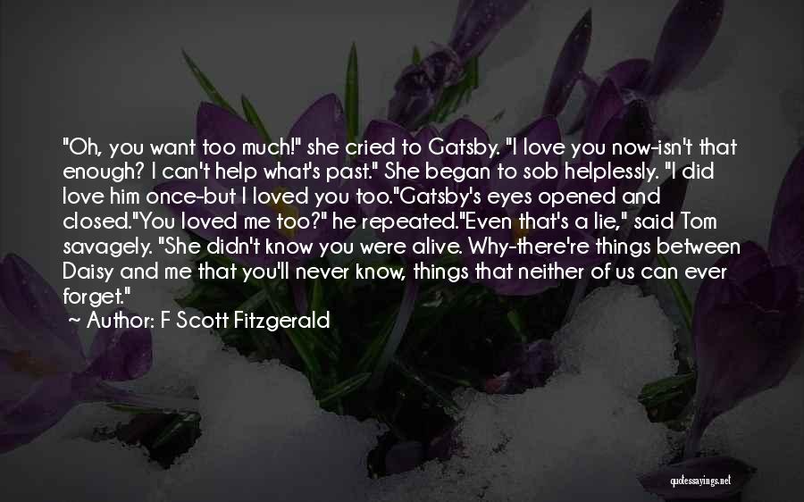 F Scott Fitzgerald Quotes: Oh, You Want Too Much! She Cried To Gatsby. I Love You Now-isn't That Enough? I Can't Help What's Past.