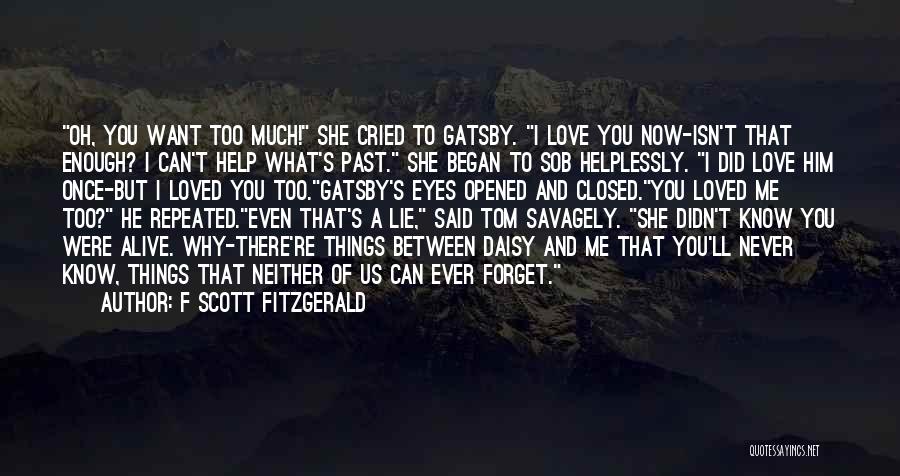 F Scott Fitzgerald Quotes: Oh, You Want Too Much! She Cried To Gatsby. I Love You Now-isn't That Enough? I Can't Help What's Past.