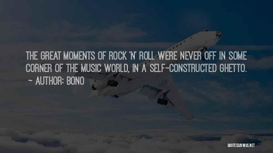 Bono Quotes: The Great Moments Of Rock 'n' Roll Were Never Off In Some Corner Of The Music World, In A Self-constructed