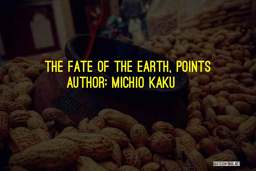 Michio Kaku Quotes: The Fate Of The Earth, Points