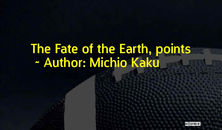 Michio Kaku Quotes: The Fate Of The Earth, Points
