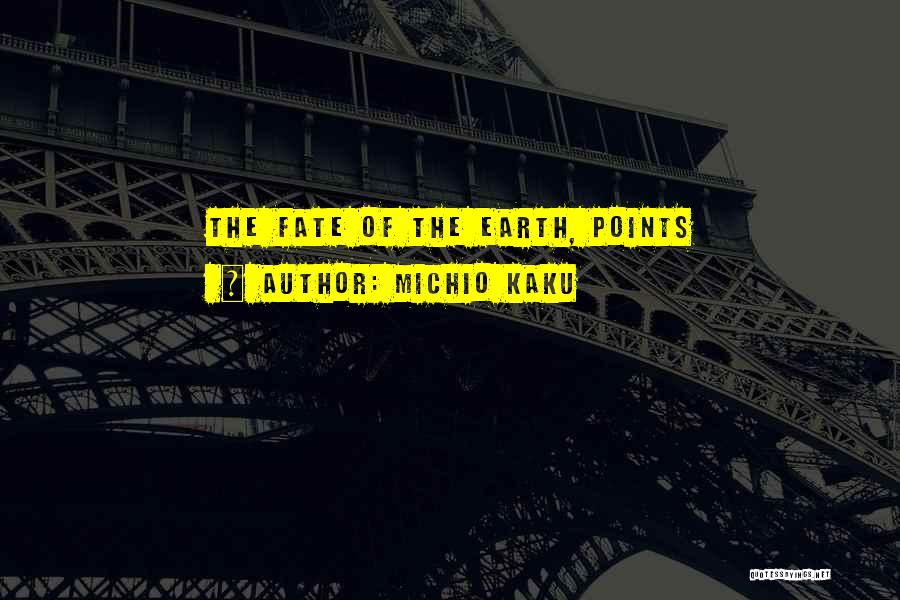 Michio Kaku Quotes: The Fate Of The Earth, Points
