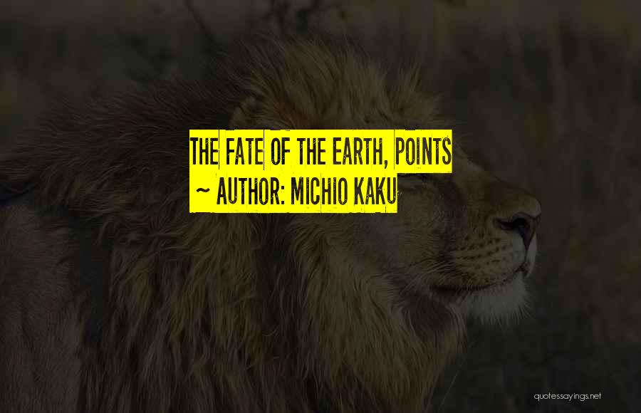 Michio Kaku Quotes: The Fate Of The Earth, Points