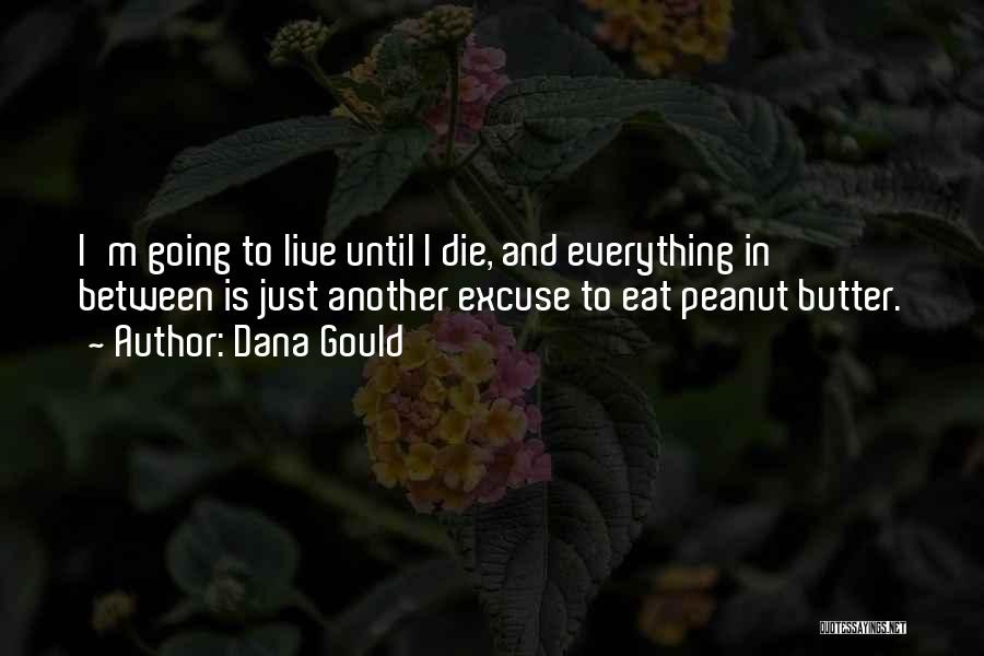 Dana Gould Quotes: I'm Going To Live Until I Die, And Everything In Between Is Just Another Excuse To Eat Peanut Butter.