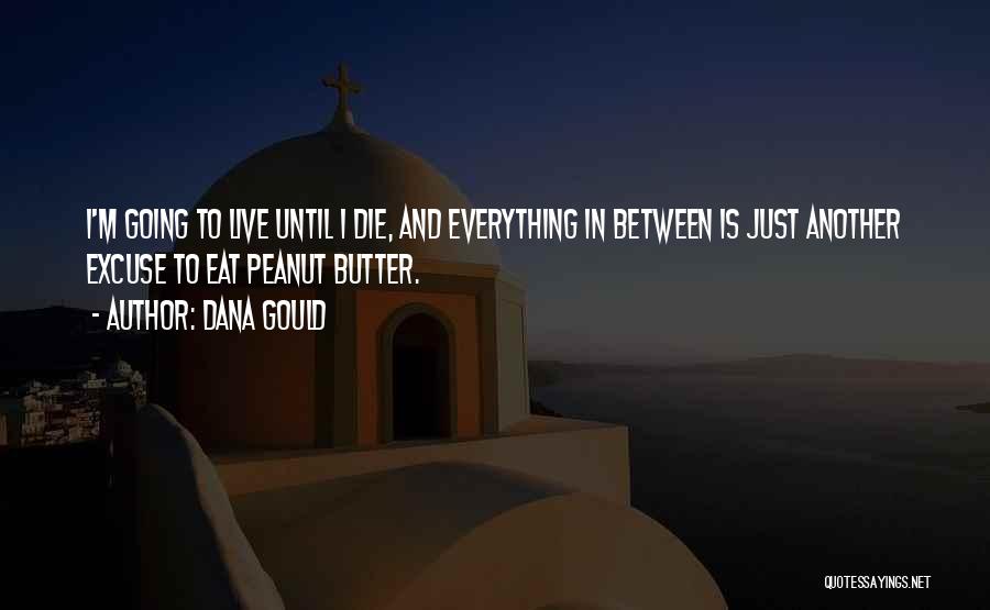 Dana Gould Quotes: I'm Going To Live Until I Die, And Everything In Between Is Just Another Excuse To Eat Peanut Butter.