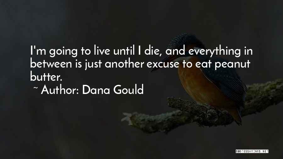 Dana Gould Quotes: I'm Going To Live Until I Die, And Everything In Between Is Just Another Excuse To Eat Peanut Butter.