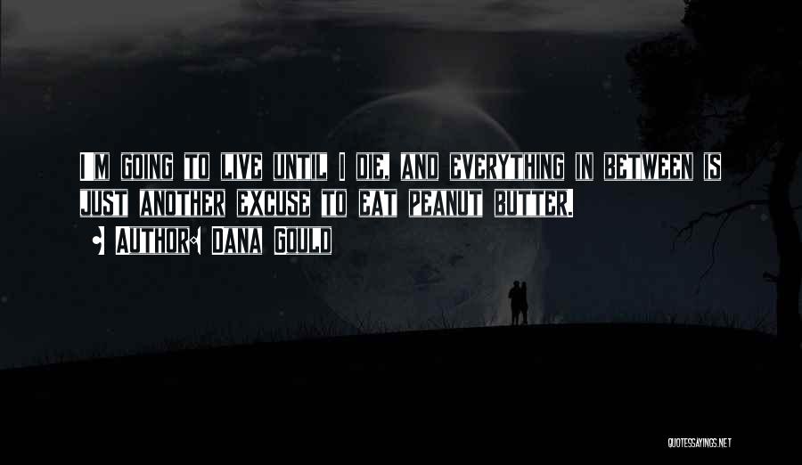 Dana Gould Quotes: I'm Going To Live Until I Die, And Everything In Between Is Just Another Excuse To Eat Peanut Butter.