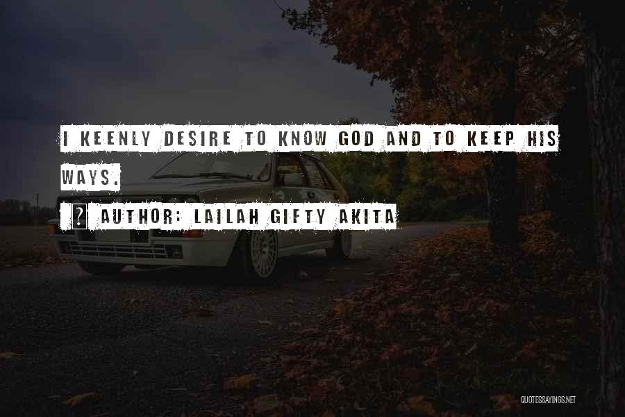 Lailah Gifty Akita Quotes: I Keenly Desire To Know God And To Keep His Ways.