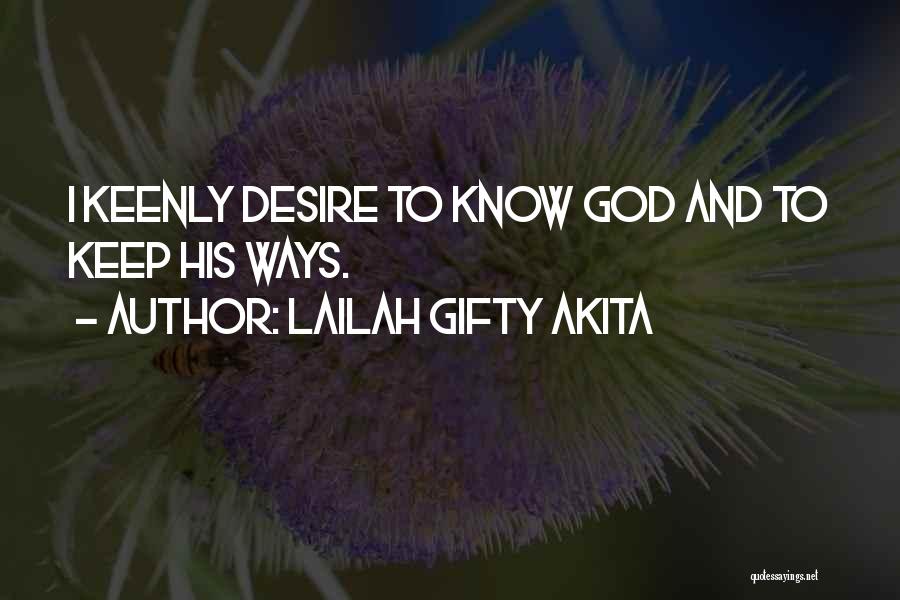 Lailah Gifty Akita Quotes: I Keenly Desire To Know God And To Keep His Ways.
